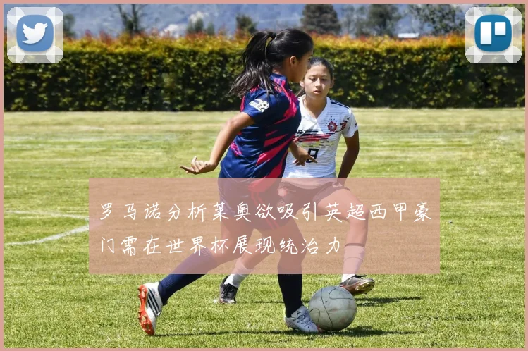 罗马诺分析莱奥欲吸引英超西甲豪门需在世界杯展现统治力